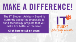 The IT Student Advisory Board wants to help make student life better at Clemson University, but it needs your help. Submit your technology proposal and make a difference.